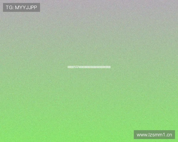 高清流畅NBA直播在线观看网址汇总助你畅看每一场精彩对决