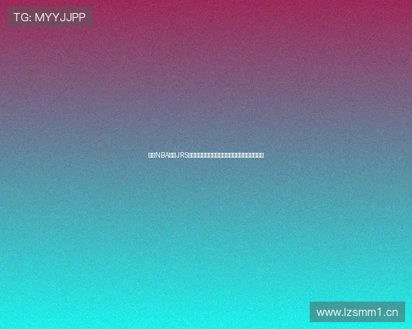 纬来NBA直播JRS高清免费视频观看入口每日赛程更新球迷必备平台 纬来NBA直播JRS高清免费视频观看入口每日赛程更新球迷必备平台